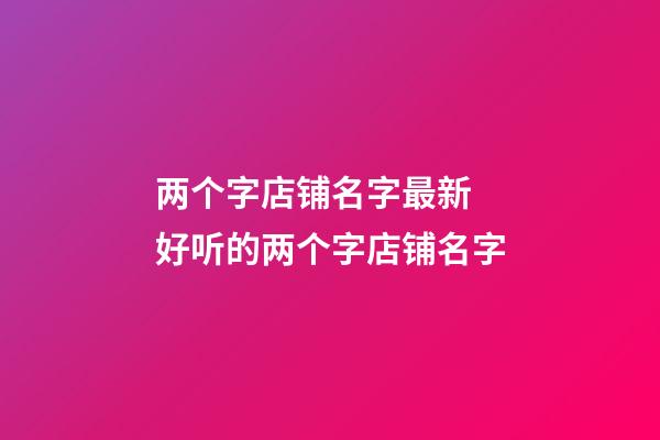 两个字店铺名字最新 好听的两个字店铺名字-第1张-店铺起名-玄机派